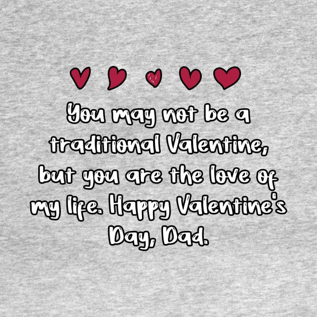You may not be a traditional Valentine, but you are the love of my life. Happy Valentine's Day, Dad. by FoolDesign